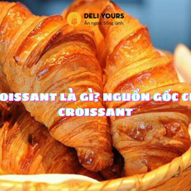 Bánh Croissant Là Gì? Nguồn Gốc Của Bánh Croissant